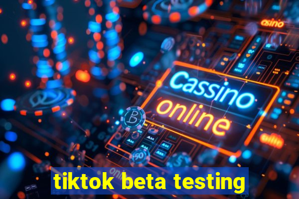 tiktok beta testing